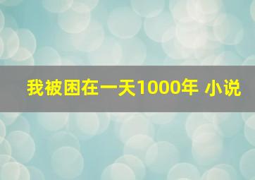 我被困在一天1000年 小说